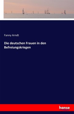 Die deutschen Frauen in den Befreiungskriegen - Arndt, Fanny