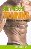 Bodyweight Training: 30 Powerful 20 Minute Workouts &quote;Build Muscle & Lose Fat&quote; ((Home Workout, Strength Training, Calisthenics, Fat Loss)) (eBook, ePUB)