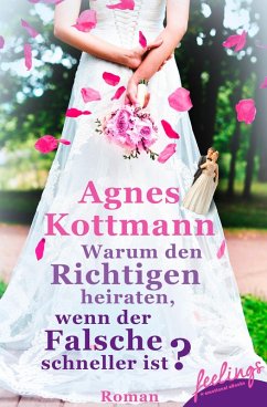 Warum den Richtigen heiraten, wenn der Falsche schneller ist? (eBook, ePUB) - Kottmann, Agnes