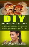 DIY Protein Bars at Home: 30 Easy Homemade Recipes for Muscle Building & Weight Loss (( Protein Bar Recipes, Energy Bar Recipes, Protein Bars at Home )) (eBook, ePUB)