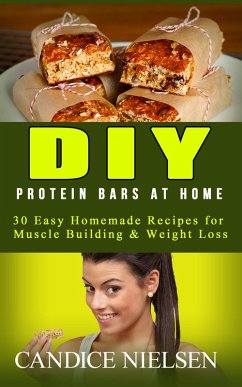 DIY Protein Bars at Home: 30 Easy Homemade Recipes for Muscle Building & Weight Loss (( Protein Bar Recipes, Energy Bar Recipes, Protein Bars at Home )) (eBook, ePUB) - Nielsen, Candice