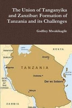 The Union of Tanganyika and Zanzibar: Formation of Tanzania and its Challenges - Mwakikagile, Godfrey