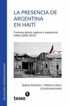 La presencia de Argentina en Haití: Contexto global, regional y experiencia militar (2004-2015) - Hirst, Mónica; Frederic, Sabina