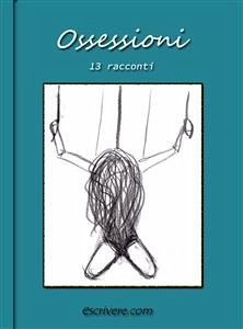 Ossessioni (eBook, ePUB) - A.A.V.V.; A.A.V.V.; A.A.V.V.; A.A.V.V.; A.A.V.V.; A.A.V.V.; A.A.V.V.; A.A.V.V.; A.A.V.V.; A.A.V.V.; Escrivere