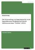 Die Verwendung von Jugendsprache in der Jugendliteratur. Wolfgang Herrndorfs Adoleszensroman "Tschick" (2010)