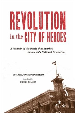 Revolution in the City of Heroes: A Memoir of the Battle That Sparked Indonesia's National Revolution - Padmodiwiryo, Suhario