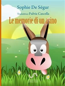 Le memorie di un asino (eBook, ePUB) - De Ségur, Sophie; Fulvia Cascella, Traduttrice