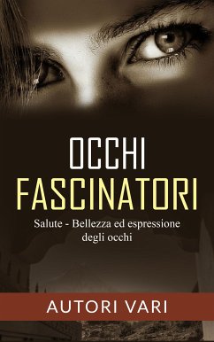 Occhi fascinatori - Salute, Bellezza ed Espressione degli occhi (eBook, ePUB) - Vari, Autori; Vari, Autori; Vari, Autori; Vari, Autori; Vari, Autori; Vari, Autori; Vari, Autori