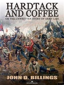 Hardtack and Coffee or The Unwritten Story of Army Life (eBook, ePUB) - D. Billings, John