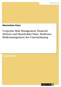 Corporate Risk Management, Financial Distress und Shareholder Value. Modernes Risikomanagement der Unternehmung - Stein, Maximilian