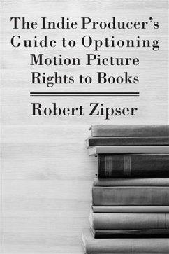 Indie Producer's Guide to Optioning Motion Picture Rights to Books (eBook, ePUB) - Zipser, Robert