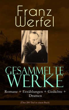 Gesammelte Werke: Romane + Erzählungen + Gedichte + Dramen (Über 200 Titel in einem Buch) (eBook, ePUB) - Werfel, Franz