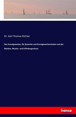 Das Kunstgewerbe, die Gewerbe und Kunstgewerbeschulen und der Marken, Muster- und Erfindungsschutz - Richter, Karl Thomas