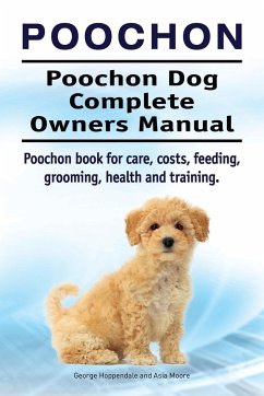 Poochon. Poochon Dog Complete Owners Manual. Poochon book for care, costs, feeding, grooming, health and training.