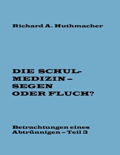 Die Schulmedizin ¿ Segen oder Fluch? Teil 3 - Huthmacher, Richard A.