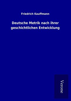 Deutsche Metrik nach ihrer geschichtlichen Entwicklung - Kauffmann, Friedrich