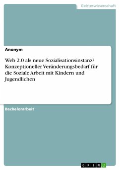 Web 2.0 als neue Sozialisationsinstanz? Konzeptioneller Veränderungsbedarf für die Soziale Arbeit mit Kindern und Jugendlichen - Anonym