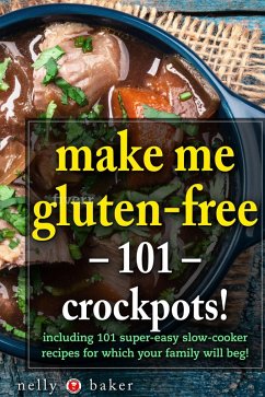 Make Me Gluten-free - 101 Crockpots! (My Cooking Survival Guide, #4) (eBook, ePUB) - Baker, Nelly