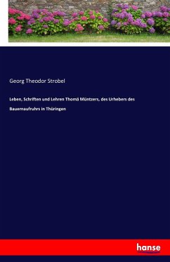 Leben, Schriften und Lehren Thomä Müntzers, des Urhebers des Bauernaufruhrs in Thüringen - Strobel, Georg Theodor