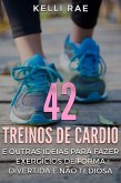 42 Treinos de cardio e outras ideias para fazer exercícios de forma divertida e não tediosa (eBook, ePUB)