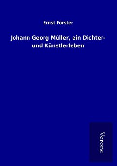 Johann Georg Müller, ein Dichter- und Künstlerleben - Förster, Ernst