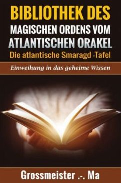 Bibliothek des magischen Ordens vom atlantischen Orakel: - Die atlantische Smaragd-Tafel - Grossmeister .-. Ma, Grossmeister .-. Ma