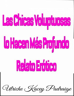 Las Chicas Voluptuosas Lo Hacen Más Profundo: Relato Erótico (eBook, ePUB) - Kacey Padraige, Ulriche