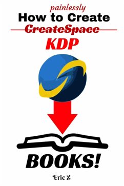 How To Painlessly Create A CreateSpace KDP Book! (Zbooks Tutorial - Master Createspace Self Publishing for Success! Series, #1) (eBook, ePUB) - Z., Eric