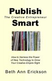 Publish Smart: How to Harness the Power of New Technology to Grow Your Creative Empire Right (The Creative Entrepreneur) (eBook, ePUB)