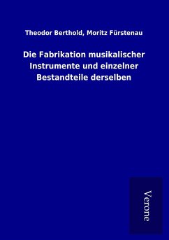 Die Fabrikation musikalischer Instrumente und einzelner Bestandteile derselben - Berthold, Theodor Fürstenau