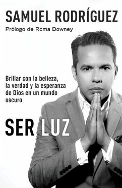 Ser Luz / Be Light: Brillar Con La Belleza, La Verdad Y La Esperanza de Dios En Un Mundo Oscuro - Rodriguez, Samuel