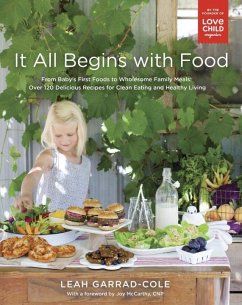 It All Begins with Food: From Baby's First Foods to Wholesome Family Meals: Over 120 Delicious Recipes for Clean Eating and Healthy Living: A C - Garrad-Cole, Leah