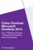 Cómo dominar Microsoft OneNote 2013 : Los 10 mejores accesos y secretos de OneNote para principiantes (eBook, ePUB)