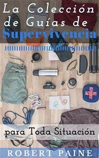 La Colección De Guías De Supervivencia Para Toda Situación (eBook, ePUB) - Paine, Robert