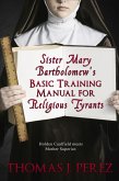 Sister Mary Bartholomew's Basic Training Manual for Religious Tyrants (eBook, ePUB) Sister Mary Bartholomew's Basic Training Manual for Religious Tyrants (eBook, ePUB)