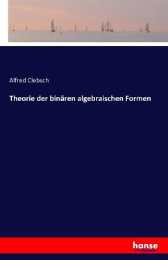 Theorie der binären algebraischen Formen - Clebsch, Alfred