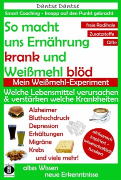 So macht Ernährung uns krank und Weißmehl blöd. Mein Weißmehl-Experiment (eBook, ePUB) - Dantse, Dantse