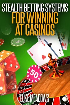 Stealth Betting Systems for Winning at Casinos (eBook, ePUB) - Meadows, Luke
