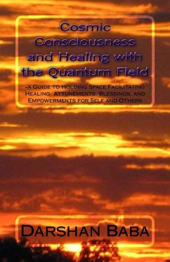 Cosmic Consciousness and Healing with the Quantum Field: a Guide to Holding Space Facilitating Healing, Attunements, Blessings, and Empowerments for Self and Others (eBook, ePUB) - Baba, Darshan