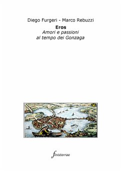 Eros. Amori e passioni al tempo dei Gonzaga (eBook, ePUB) - Furgeri, Diego; Rebuzzi, Marco