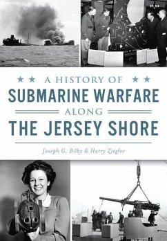 A History of Submarine Warfare Along the Jersey Shore - Bilby, Joseph G.; Ziegler, Harry