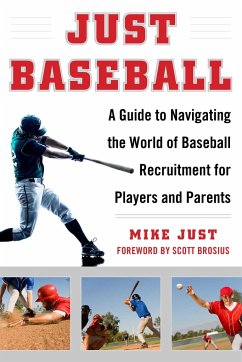 Just Baseball: A Guide to Navigating the World of Baseball Recruitment for Players and Parents - Just, Mike