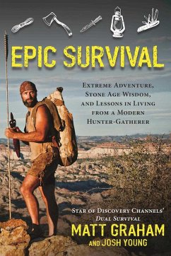 Epic Survival: Extreme Adventure, Stone Age Wisdom, and Lessons in Living from a Modern Hunter-Gatherer - Graham, Matt; Young, Josh