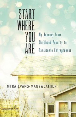 Start Where You Are: My Journey from Childhood Poverty to Passionate Entrepreneur - Evans-Manyweather, Myra