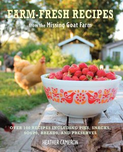 Farm Fresh Recipes from the Missing Goat Farm: Over 100 Recipes Including Pies, Snacks, Soups, Breads, and Preserves - Cameron, Heather