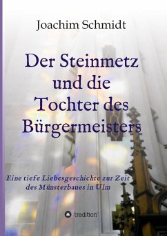 Der Steinmetz und die Tochter des Bürgermeisters Ulmer Münsterbau Ständedenken Reformation Wanderjahre Wien Augsburg - Schmidt, Joachim