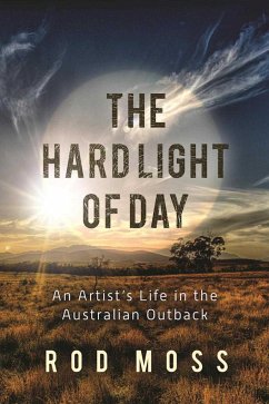 The Hard Light of Day: An Artist's Life in the Australian Outback - Moss, Rod