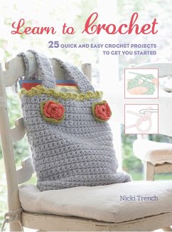 Learn to Crochet: 25 Quick and Easy Crochet Projects to Get You Started - Trench, Nicki