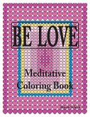 BE LOVE Meditative Coloring Book: Adult coloring to open your heart: for relaxation, meditation, stress reduction, spiritual connection, prayer, cente