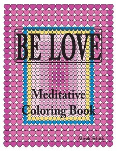 BE LOVE Meditative Coloring Book: Adult coloring to open your heart: for relaxation, meditation, stress reduction, spiritual connection, prayer, cente - Schick, Aliyah